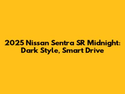2025 Nissan Sentra SR Midnight: Dark Style, Smart Drive