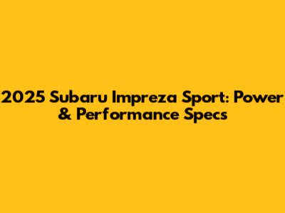 2025 Subaru Impreza Sport: Power & Performance Specs
