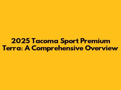 2025 Tacoma Sport Premium Terra: A Comprehensive Overview