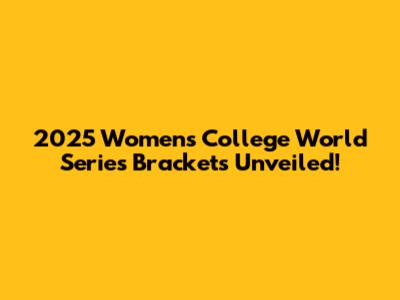 2025 Women's College World Series Brackets Unveiled!