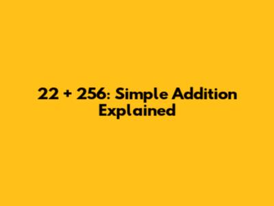 22 + 256: Simple Addition Explained