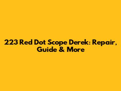 223 Red Dot Scope Derek: Repair, Guide & More