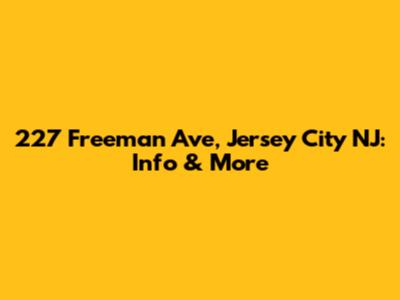 227 Freeman Ave, Jersey City NJ: Info & More