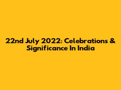 22nd July 2022: Celebrations & Significance In India