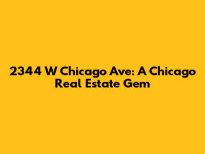 2344 W Chicago Ave: A Chicago Real Estate Gem