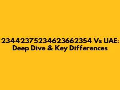 23442375234623662354 Vs UAE: Deep Dive & Key Differences
