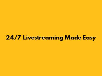 24/7 Livestreaming Made Easy