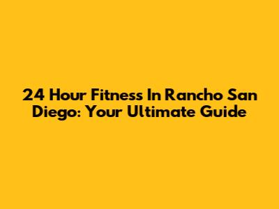 24 Hour Fitness In Rancho San Diego: Your Ultimate Guide