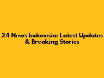 24 News Indonesia: Latest Updates & Breaking Stories