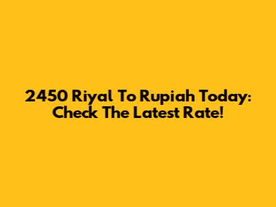2450 Riyal To Rupiah Today: Check The Latest Rate!