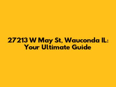 27213 W May St, Wauconda IL: Your Ultimate Guide