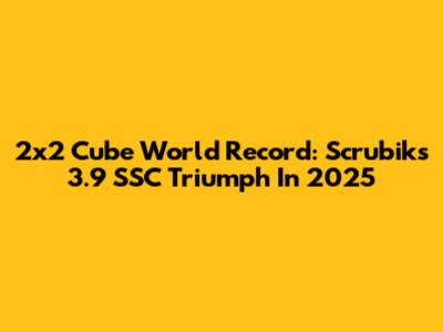 2x2 Cube World Record: Scrubik's 3.9 SSC Triumph In 2025