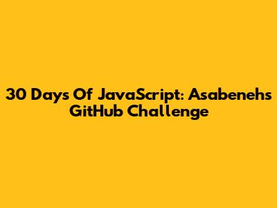 30 Days Of JavaScript: Asabeneh's GitHub Challenge