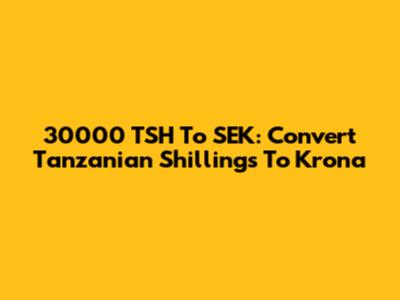 30000 TSH To SEK: Convert Tanzanian Shillings To Krona