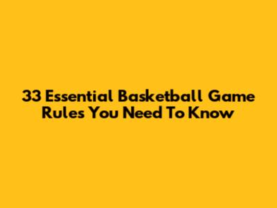 33 Essential Basketball Game Rules You Need To Know