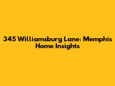 345 Williamsburg Lane: Memphis Home Insights