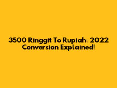 3500 Ringgit To Rupiah: 2022 Conversion Explained!