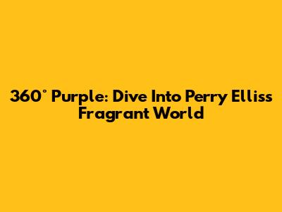 360° Purple: Dive Into Perry Ellis's Fragrant World
