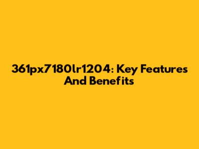 361px7180lr1204: Key Features And Benefits