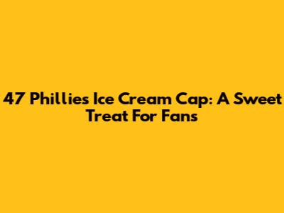 47 Phillies Ice Cream Cap: A Sweet Treat For Fans