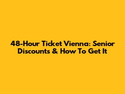 48-Hour Ticket Vienna: Senior Discounts & How To Get It