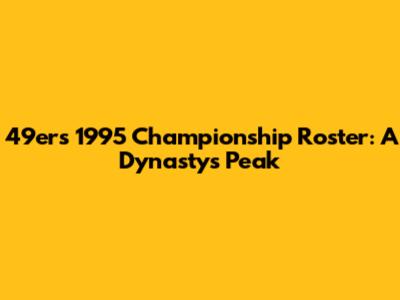 49ers 1995 Championship Roster: A Dynasty's Peak