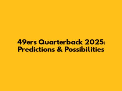 49ers Quarterback 2025: Predictions & Possibilities