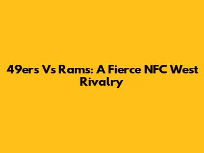 49ers Vs Rams: A Fierce NFC West Rivalry