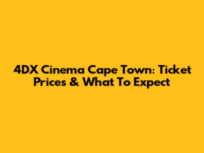 4DX Cinema Cape Town: Ticket Prices & What To Expect