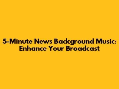 5-Minute News Background Music: Enhance Your Broadcast