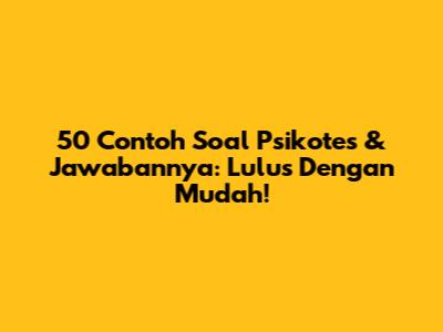 50 Contoh Soal Psikotes & Jawabannya: Lulus Dengan Mudah!