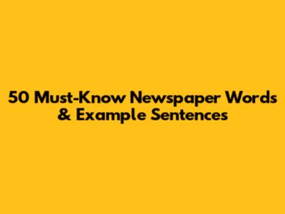 50 Must-Know Newspaper Words & Example Sentences