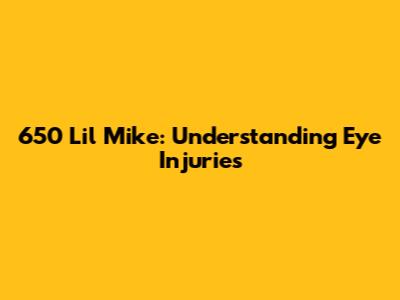 650 Lil Mike: Understanding Eye Injuries
