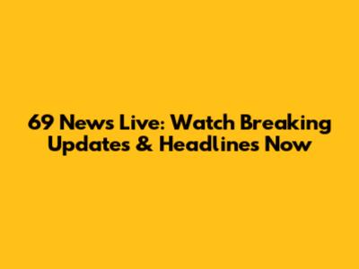 69 News Live: Watch Breaking Updates & Headlines Now