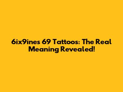 6ix9ine's 69 Tattoos: The Real Meaning Revealed!