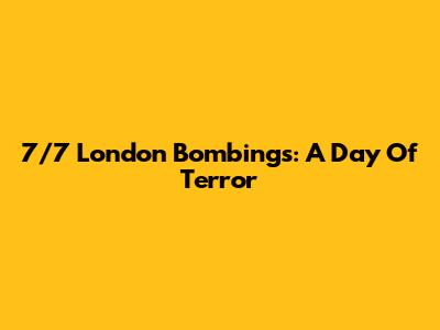 7/7 London Bombings: A Day Of Terror