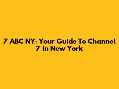 7 ABC NY: Your Guide To Channel 7 In New York