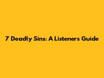 7 Deadly Sins: A Listener's Guide