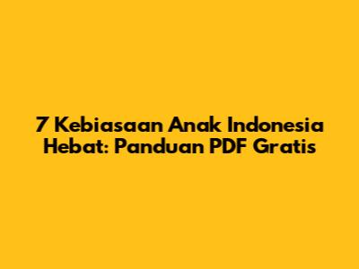 7 Kebiasaan Anak Indonesia Hebat: Panduan PDF Gratis
