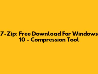 7-Zip: Free Download For Windows 10 - Compression Tool