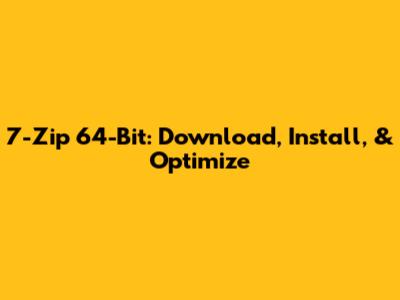 7-Zip 64-Bit: Download, Install, & Optimize