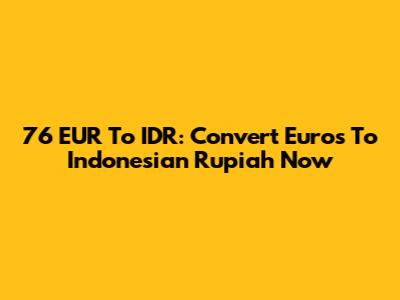 76 EUR To IDR: Convert Euros To Indonesian Rupiah Now