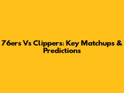 76ers Vs Clippers: Key Matchups & Predictions