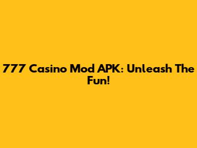 777 Casino Mod APK: Unleash The Fun!