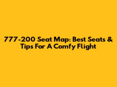 777-200 Seat Map: Best Seats & Tips For A Comfy Flight