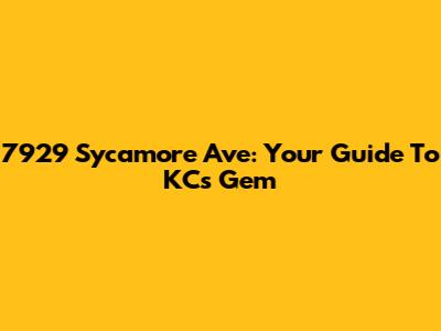 7929 Sycamore Ave: Your Guide To KC's Gem