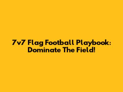 7v7 Flag Football Playbook: Dominate The Field!