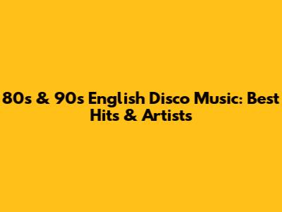 80s & 90s English Disco Music: Best Hits & Artists