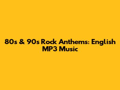 80s & 90s Rock Anthems: English MP3 Music