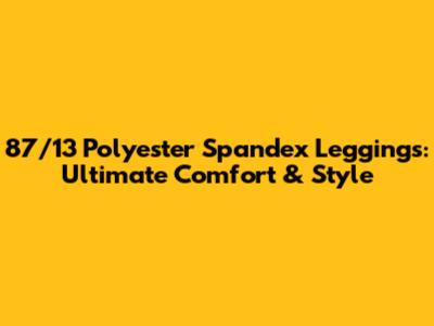 87/13 Polyester Spandex Leggings: Ultimate Comfort & Style